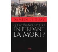 Qu'avons-nous perdu en perdant la mort ? Damien Le Guay (Auteur)