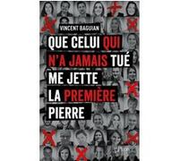 Que celui qui n'a jamais tué me jette la première pierre Vincent Baguian (Auteur)