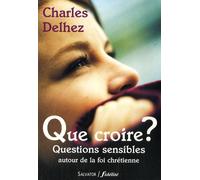 Que Croire ? - Questions Sensibles Autour De La Foi Chrétienne
