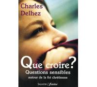 Que Croire ? - Questions Sensibles Autour De La Foi Chrétienne
