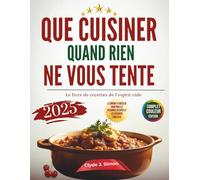 Que cuisiner quand rien ne me tente: Le livre de cuisine pour esprits vides