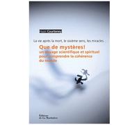 Que De Mystères ! - Un Voyage Scientifique Et Spirituel Pour Comprendre La Cohérence Du Monde
