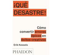 ¡Que Desastre! / Failed It!: Cómo convertir errores épicos en éxitos creativos / How to Turn Mistakes Into Ideas and Other Advice for Successfully Screwing Up