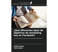 ¿Qué diferentes tipos de objetivos de marketing hay en Facebook?: ¿Y qué tácticas se pueden utilizar para alcanzarlos?