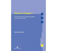 Que dire à l'Espagne ? De l'isolement franquiste à la démocratie européiste, la France au défi, 1957-1979 - Pablo Martin-Pañeda - Peter Lang - broché - Etude