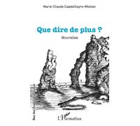 Que dire de plus ? Nouvelles - Marie-Claude Capdeillayre-Miollan - L'harmattan - broché - Nouvelles