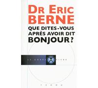 Que dites-vous après avoir dit bonjour ? - Eric Berne - Tchou - broché - Etude
