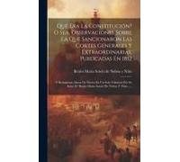 Qué Era La Constitución? O Sea, Observaciones Sobre La Que Sancionaron Las Cortes Generales Y Extraordinarias, Publicadas En 1812: Y Reimpresas Ahora