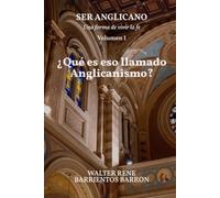 ¿Qué es eso llamado Anglicanismo?: SER ANGLICANO - Volumen I