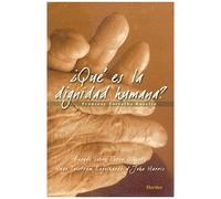 ¿Qué Es La Dignidad Humana? : Ensayo Sobre Peter Singer, Hugo Tristram Engelhardt Y John Harris
