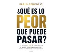 ¿Qué es lo PEOR que puede pasar?: El método P.E.O.R. para ordenar el miedo, recuperar esperanza y tomar la próxima decisión correcta