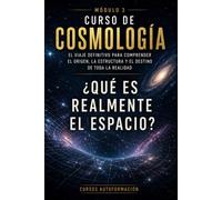 ¿Qué es realmente el espacio?: CURSO DE COSMOLOGÍA: El viaje definitivo para comprender el origen, la estructura y el destino de toda la realidad