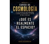 ¿Qué es realmente el espacio?: CURSO DE COSMOLOGÍA: El viaje definitivo para comprender el origen, la estructura y el destino de toda la realidad