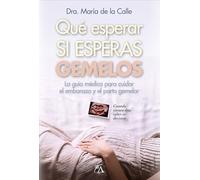 Qué esperar si esperas gemelos: La guía médica para cuidar el embarazo y el parto gemelar