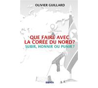 Que faire avec la Corée du Nord ? - Olivier Guillard - Nuvis - Phebe Eds - broché - Essai