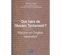 Que faire de l'Ancien Testament ?: Marcion et Origène répondent