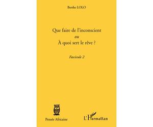 Que faire de l'inconscient ou a quoi sert le rêve ? Fascicule 2 - Berthe Lolo - L'harmattan - broché - Essai
