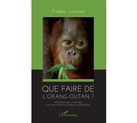 Que faire de l'orang-outan ?: Reconstruire la nature à Nyaru Menteng, Bornéo (Indonésie)