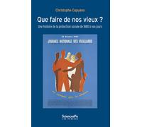 Que faire de nos vieux ? - Une histoire de la protection soc Une histoire de la protection sociale de 1880 à nos jours - Christophe Capuano - Presses De Sciences Po - broché - Etude