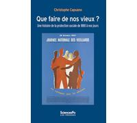 Que faire des vieux ?: Histoire de la protection sociale de 1880 à nos jours