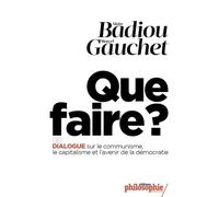 Que faire ? - Dialogue sur le communisme, le capitalisme et Dialogue sur le communisme, le capitalisme et l'avenir de la démocratie. - Alain Badiou - Philosophie Magazine - broché - Essai