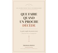 Que faire quand un proche décède: Le guide complet des premiers jours - démarches, choix et accompagnement
