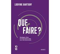Que Faire ? - Stratégies D'hier Et D'aujourd'hui Pour Une Vraie Démocratie