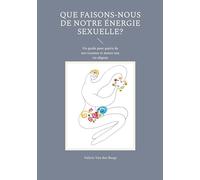 Que faisons-nous de notre énergie sexuelle?: Un guide pour guérir de nos traumas et mener une vie alignée