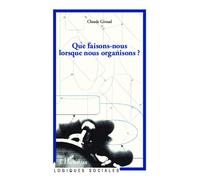 Que faisons-nous lorsque nous organisons ? - Claude Giraud - L'harmattan - broché - Essai