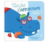 Que fait l'hippopotame bleu ? Devine ce qui se cache ! Collectif (Auteur)
