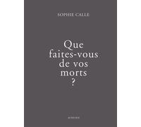 Sophie Calle – Que faites-vous de vos morts – Beau livre relié – Actes Sud (2024)