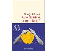 Charly Delwart – Que ferais-je à ma place ? – Roman – Broché