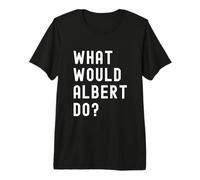 Que Ferait Albert? T-Shirt Haut de Gamme