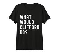 Que Ferait Clifford? T-Shirt Haut de Gamme