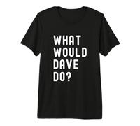 Que Ferait Dave? T-Shirt Haut de Gamme