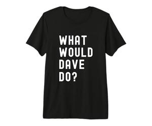 Que Ferait Dave? T-Shirt Haut de Gamme