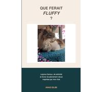Que ferait Fluffy: Leçons d'amour, de sérénité et d'une vie pleinement vécue inspirées par mon chat