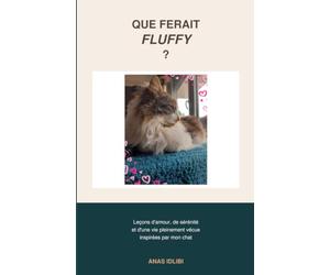 Que ferait Fluffy: Leçons d'amour, de sérénité et d'une vie pleinement vécue inspirées par mon chat
