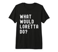 Que Ferait Loretta? T-Shirt Haut de Gamme