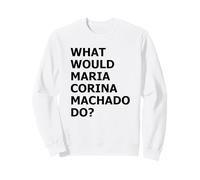 Que ferait María Corina Machado - Mode démocratie activé Sweatshirt