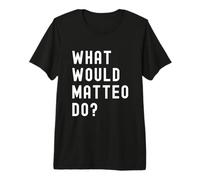 Que Ferait Matteo? T-Shirt Haut de Gamme