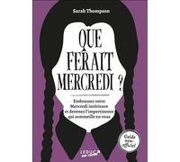 Que Ferait Mercredi ? - Embrassez Votre Mercredi Intérieure Et Devenez L'impertinente Qui Sommeille En Vous