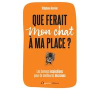 Que ferait mon chat à ma place ? - Stéphane Garnier - Les Éditions de l'Opportun - ebook (ePub) - Guide