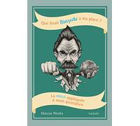 Que ferait Nietzsche à ma place?: La philo appliquée à mon quotidien