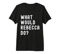 Que Ferait Rebecca? T-Shirt Haut de Gamme