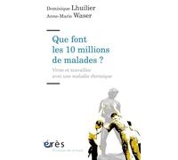 Que font les 10 millions de malades ?: Vivre et travailler avec une maladie chronique