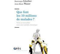 Que font les 10 millions de malades ?: Vivre et travailler avec une maladie chronique