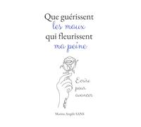 Que guérissent les maux qui fleurissent ma peine: Ecrire pour avancer