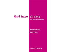 Qué hace el arte - Brian Eno & Bette Adriaanse - Libros Cúpula - ebook (ePub) - Livre
