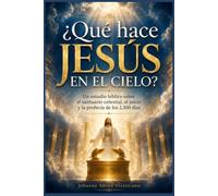 ¿Qué hace Jesús en el cielo?: Un estudio bíblico sobre el santuario celestial, el juicio y la profecía de los 2,300 días